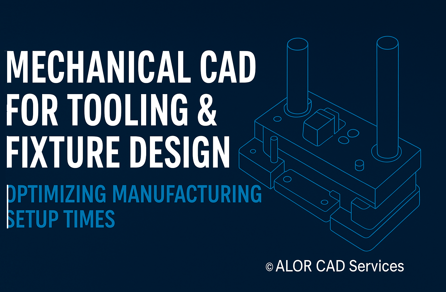 CAD-based tooling and fixture design for faster manufacturing setups